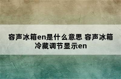 容声冰箱en是什么意思 容声冰箱冷藏调节显示en